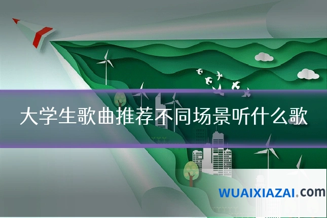 大学生歌曲推荐不同场景听什么歌