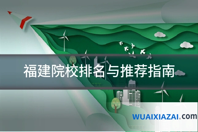 福建院校排名与推荐指南