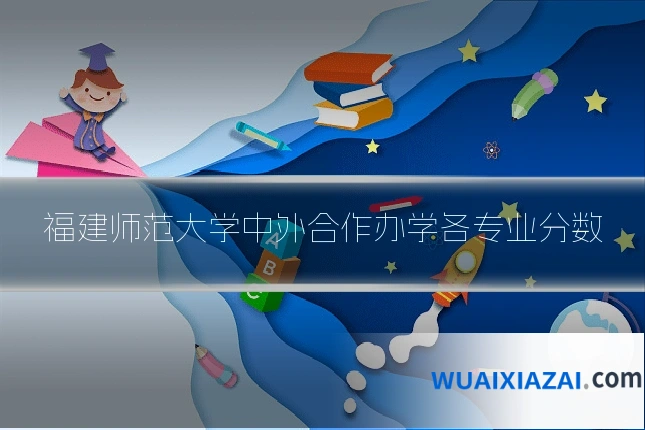福建师范大学中外合作办学各专业分数