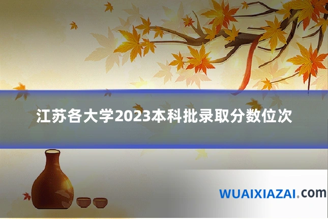 江苏各大学2023本科批录取分数位次