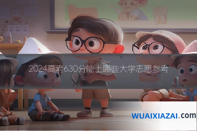 2024高考630分能上哪些大学志愿参考