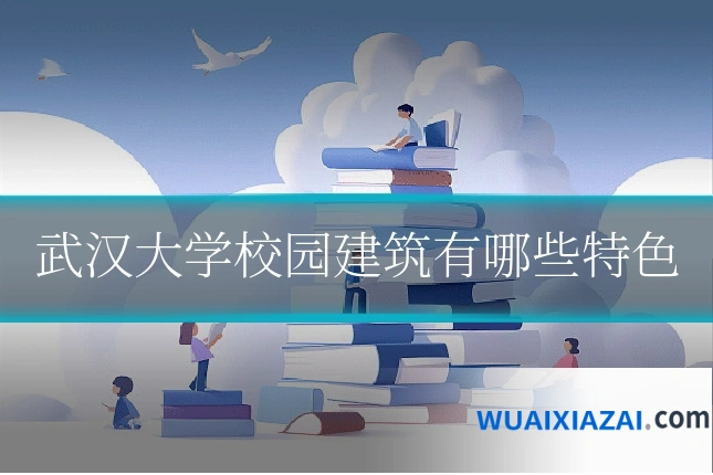 武汉大学校园建筑有哪些特色
