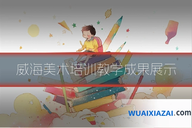 威海美术培训教学成果展示