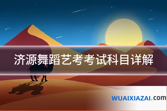 济源舞蹈艺考考试科目详解