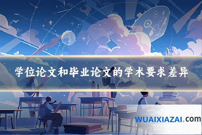 学位论文和毕业论文的学术要求差异