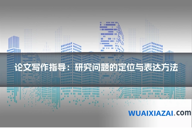 论文写作指导：研究问题的定位与表达方法