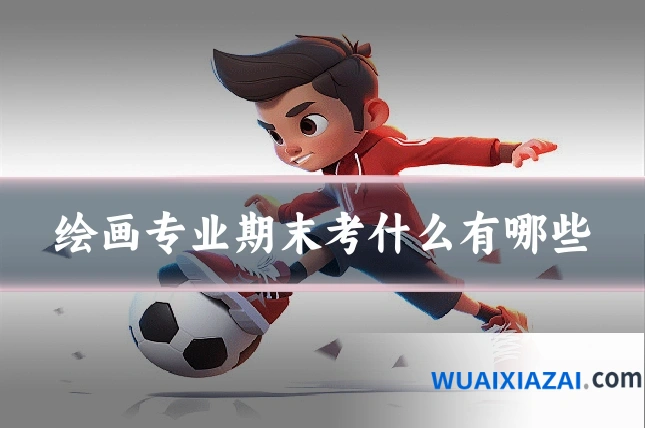 绘画专业期末考什么有哪些