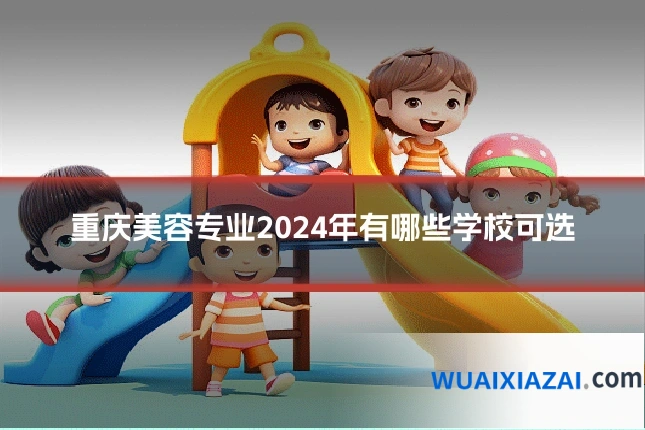 重庆美容专业2024年有哪些学校可选