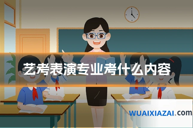 艺考表演专业考什么内容