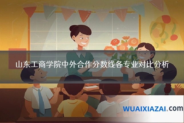 山东工商学院中外合作分数线各专业对比分析