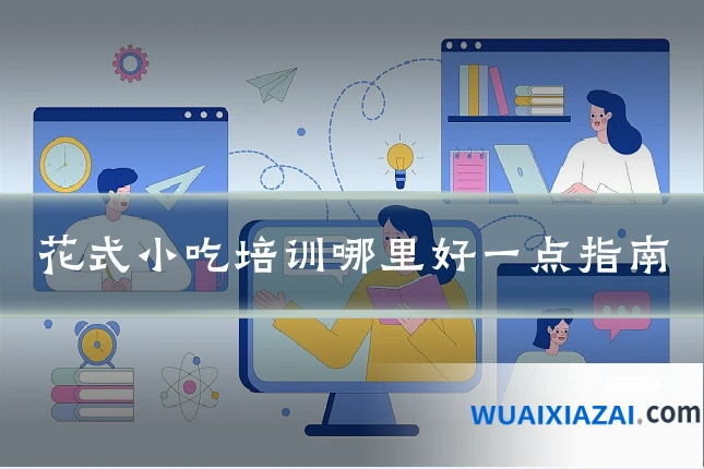 花式小吃培训哪里好一点指南