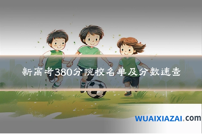新高考380分院校名单及分数速查