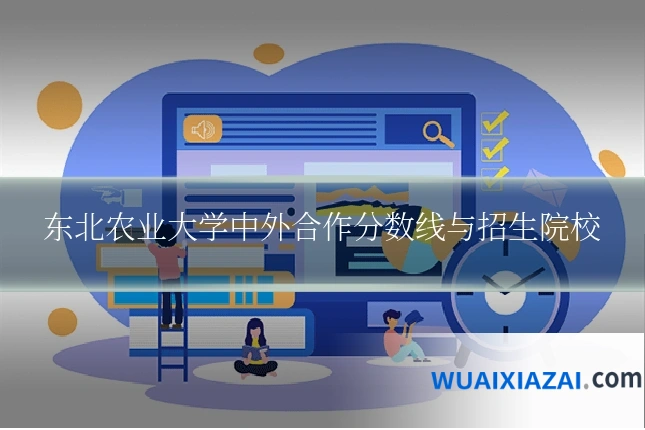 东北农业大学中外合作分数线与招生院校