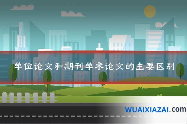 学位论文和期刊学术论文的主要区别