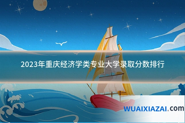 2023年重庆经济学类专业大学录取分数排行