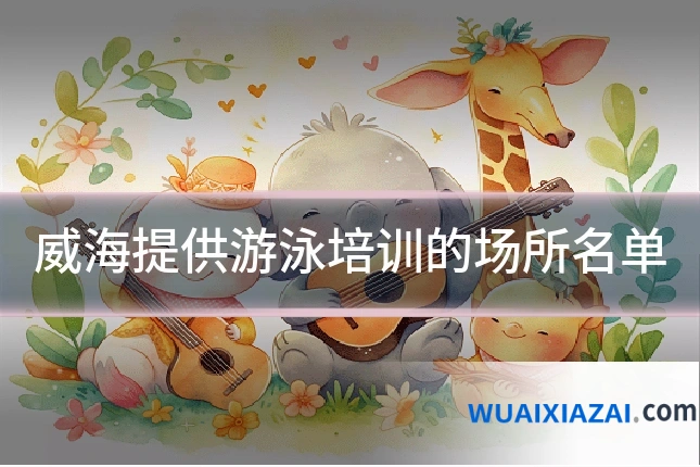 威海提供游泳培训的场所名单