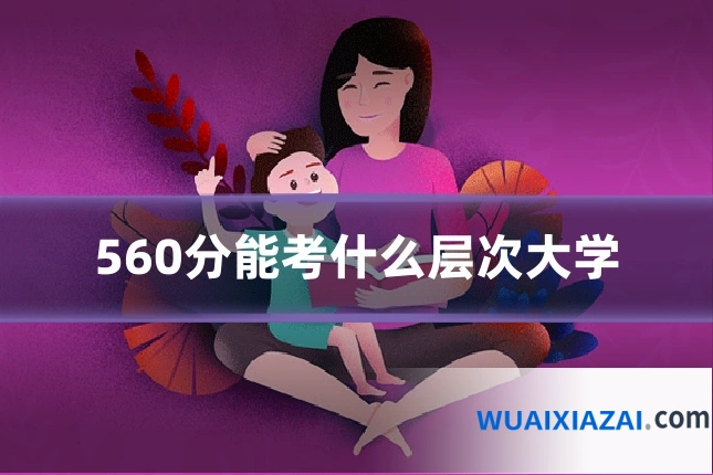 560分能考什么层次大学