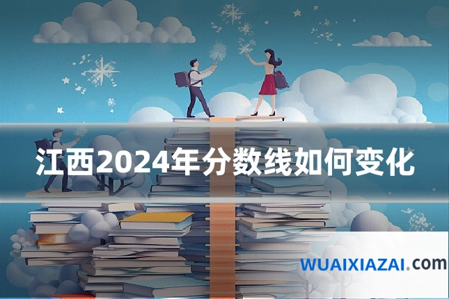 江西2024年分数线如何变化