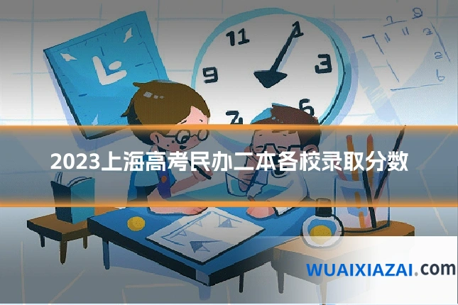 2023上海高考民办二本各校录取分数