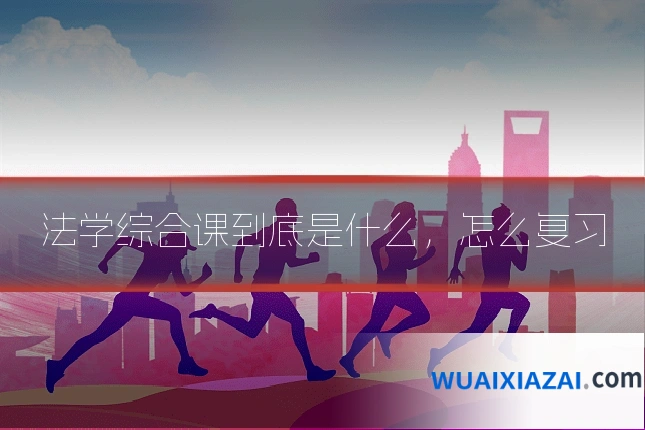 法学综合课到底是什么，怎么复习