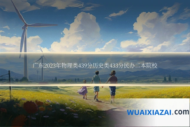 广东2023年物理类439分历史类433分民办二本院校