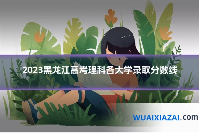 2023黑龙江高考理科各大学录取分数线