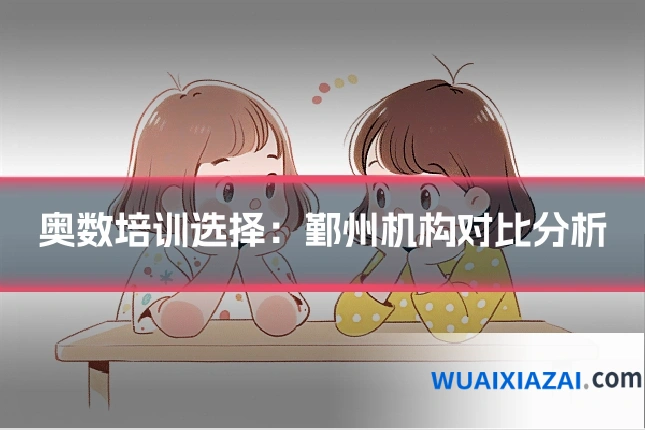 奥数培训选择：鄞州机构对比分析