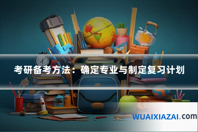考研备考方法：确定专业与制定复习计划
