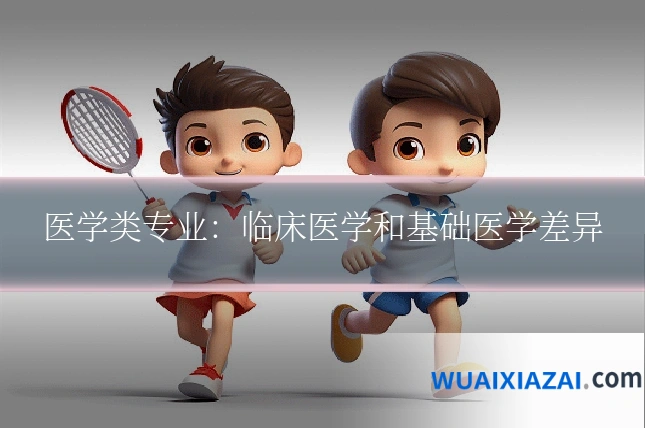 医学类专业：临床医学和基础医学差异