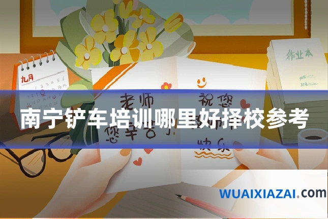 南宁铲车培训哪里好择校参考