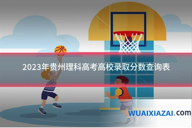 2023年贵州理科高考高校录取分数查询表