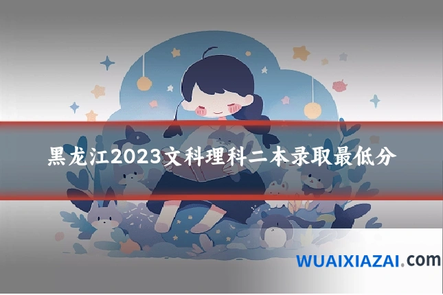 黑龙江2023文科理科二本录取最低分