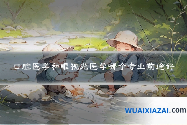 口腔医学和眼视光医学哪个专业前途好