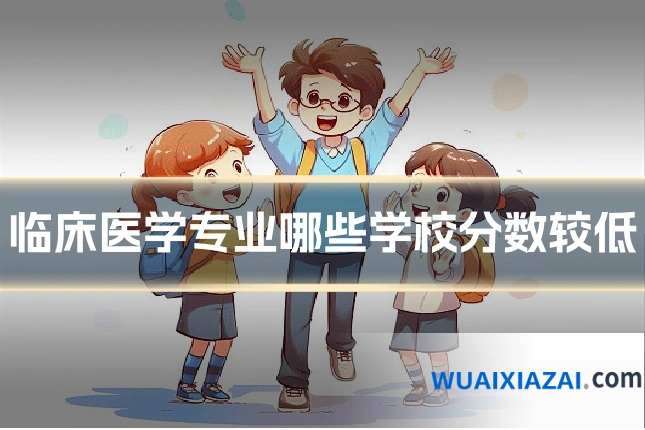 临床医学专业哪些学校分数较低