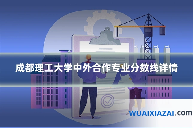 成都理工大学中外合作专业分数线详情