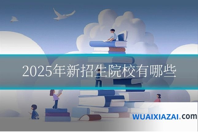 2025年新招生院校有哪些
