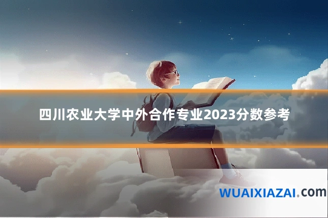 四川农业大学中外合作专业2023分数参考