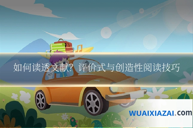 如何读透文献？评价式与创造性阅读技巧