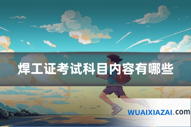 焊工证考试科目内容有哪些