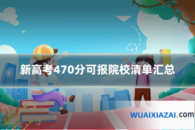 新高考470分可报院校清单汇总