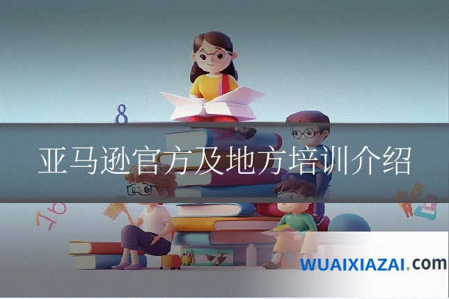 亚马逊官方及地方培训介绍