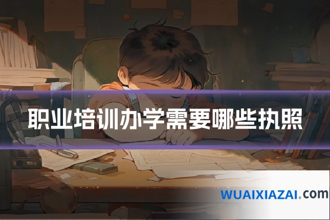 职业培训办学需要哪些执照