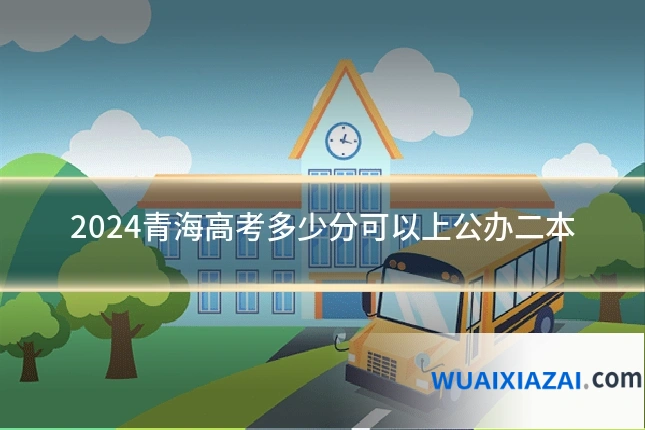 2024青海高考多少分可以上公办二本