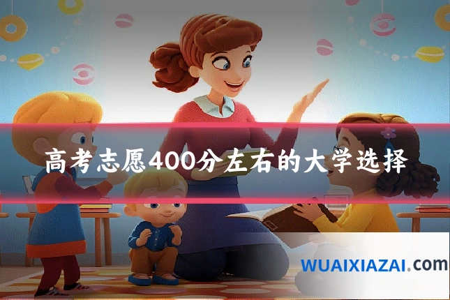 高考志愿400分左右的大学选择