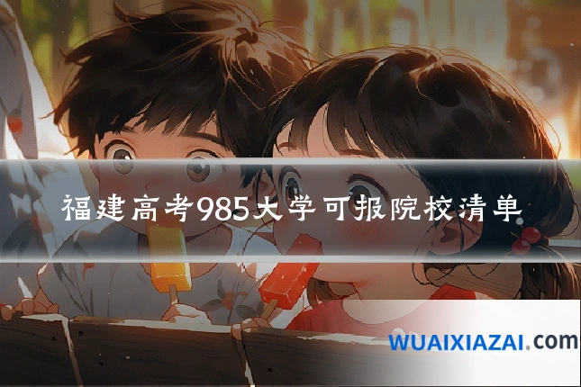 福建高考985大学可报院校清单