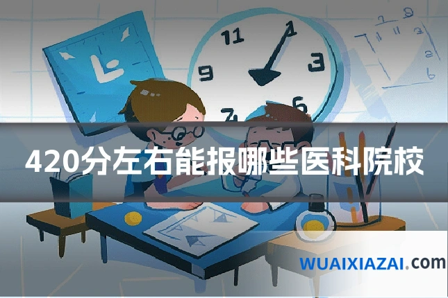 420分左右能报哪些医科院校