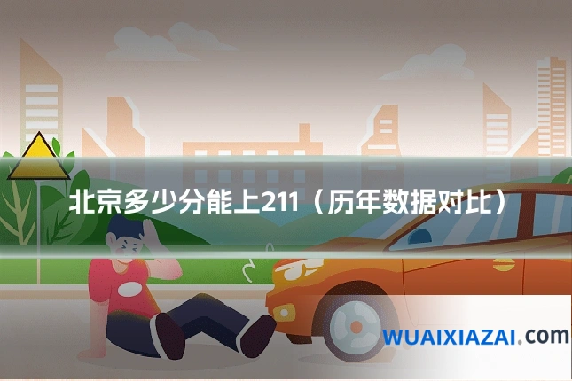 北京多少分能上211（历年数据对比）