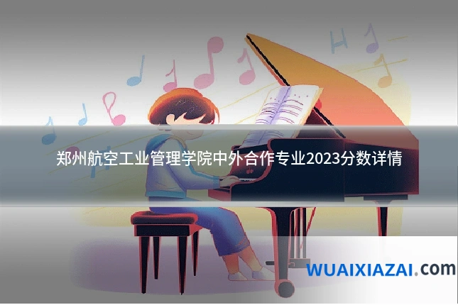郑州航空工业管理学院中外合作专业2023分数详情