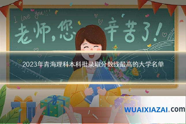 2023年青海理科本科批录取分数线最高的大学名单