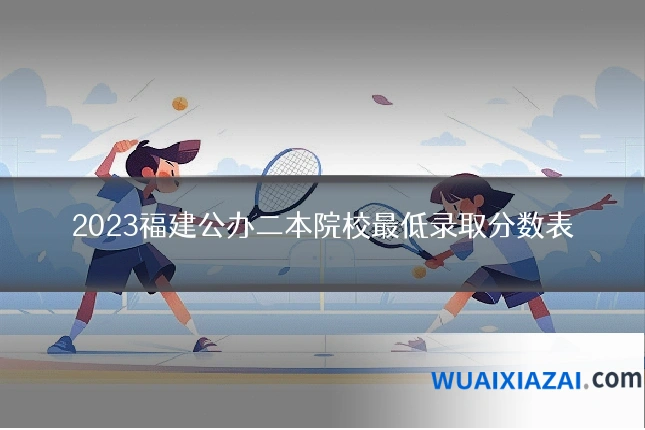 2023福建公办二本院校最低录取分数表